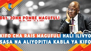 KIFO CHA RAIS MAGUFULI HALI ILIVYO SASA NA MAGUMU ALIYOPITIA KABLA YA KIFO CHAKE