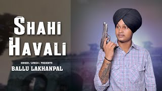 Shahi Havali (Full Video) Ballu Lakhanpal | New Punjabi Songs 2023