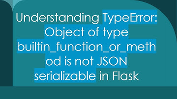 Understanding TypeError: Object of type builtin_function_or_method is not JSON serializable in Flask