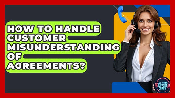 How To Handle Customer Misunderstanding Of Agreements? - Customer Support Coach
