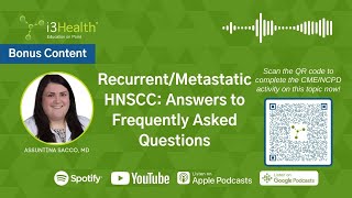 Recurrent/Metastatic HNSCC: Answers To Frequently Asked Questions With Assuntina G. Sacco, MD