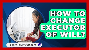 How To Change Executor Of Will? - LearnToDIY360.com