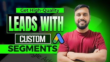 Google Ads Custom Segments Explained: Reach Your Ideal Audience