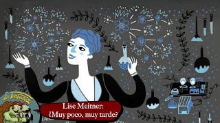 La Tortulia #255 – Lise Meitner: ¿muy poco, muy tarde?