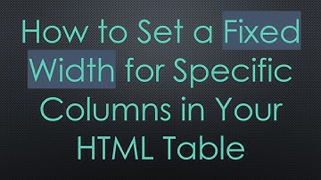 How to Set a Fixed Width for Specific Columns in Your HTML Table