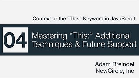 Context in JavaScript - 4/4 - Mastering "This:" Additional Techniques & Future Support