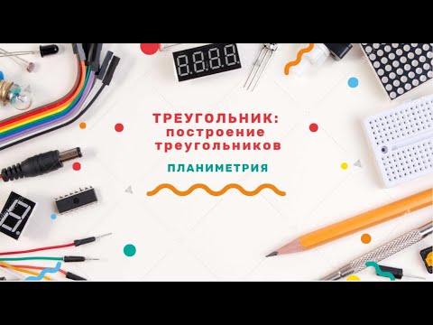 ТРЕУГОЛЬНИК: построение треугольников, свойства сторон и углов треугольника