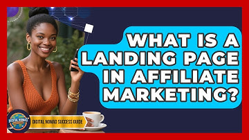 What Is A Landing Page In Affiliate Marketing? - Digital Nomad Success Guide