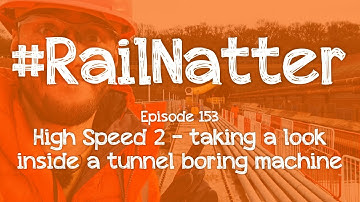 #RailNatter | Episode 153: High Speed 2 - taking a look inside a tunnel boring machine