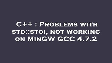 C++ : Problems with std::stoi, not working on MinGW GCC 4.7.2