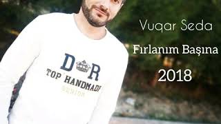 Vuqar Seda - Firlanim Basina 2018 Resimi