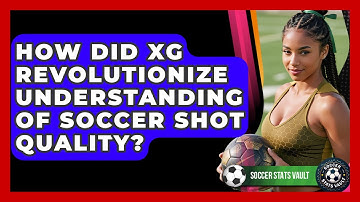 How Did xG Revolutionize Understanding Of Soccer Shot Quality? - Soccer Stats Vault
