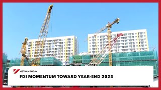 FDI momentum toward year-end 2025 | Vietnam Today