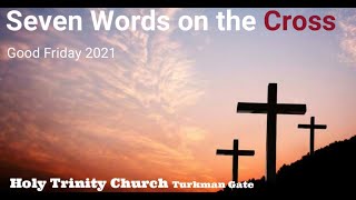 Seven Words on the Cross- Holy Trinity Church Turkman Gate - Good Friday Service 2021