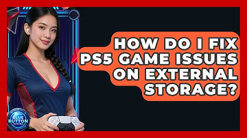 How Do I Fix PS5 Game Issues On External Storage? - Blue Button Gaming