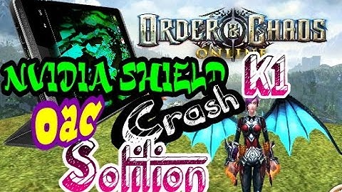 Order and Chaos Nvidia Shield k1 Crash solition