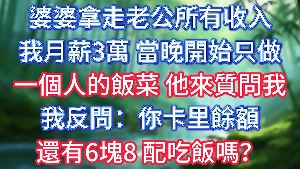 婆婆拿走老公所有收入，我月薪3萬，當晚開始只做一個人的飯菜。他來質問我，我反問：你卡里餘額還有6塊8，配吃飯嗎？ #情感故事 #生活經驗  #為人處世  #老年生活#故事