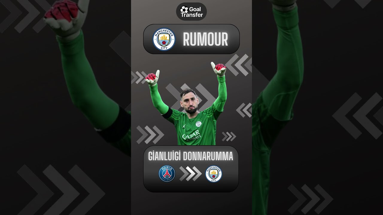 Gianluigi Donnarumma To Manchester City Transfer Rumour 2025