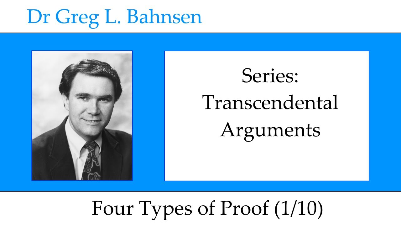 Dr Greg Bahnsen - Transcendental Arguments: Four Types of Proof (Part 1 ...