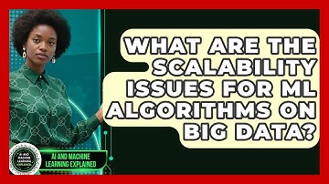 What Are The Scalability Issues For ML Algorithms On Big Data? - AI and Machine Learning Explained