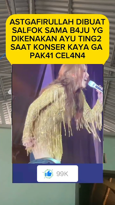 ASTGAFIRULLAH DIBUAT SALFOK SAMA B4JU YG DIKENAKAN AYU TING2 SAAT KONSER KAYA GA PAK41 CEL4N4