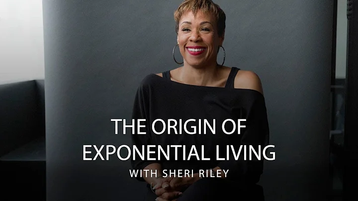 The Origin of Exponential Living with Sheri Riley ...