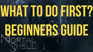 BEGINNERS GUIDE for Mortal Shell - What to Do First?
