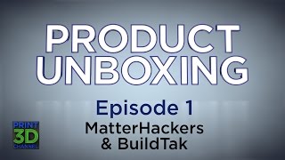 The Product Unboxing - Episode 1 - Matterhackers & Buildtak