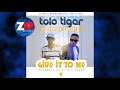 TOLO TIGER Ft ROBERTO - GIVE IT TO ME (Audio) |ZEDMUSIC| ZAMBIAN MUSIC 2018