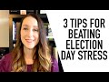 3 Tips for Beating Election Day Stress