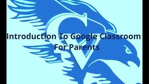 Introduction To Google Classroom For CVHS Parents