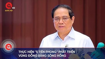 Thực hiện "5 tiên phong" phát triển vùng Đồng bằng sông Hồng | Truyền hình Quốc hội Việt Nam