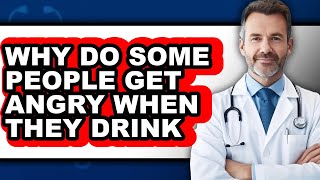 Why Do Some People Get Angry When They Drink (Updated 2025)