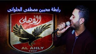 مصطفى الحلوانى الاهلى ده حياتنا Mostafa El Halawany 2019