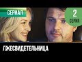 ▶️ Лжесвидетельница - 2 серия - Мелодрама | Русские мелодрамы