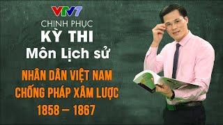 Nhân dân Việt Nam chống Pháp xâm lược 1858 – 1867 | Chinh phục kỳ thi THPTQG môn Lịch sử