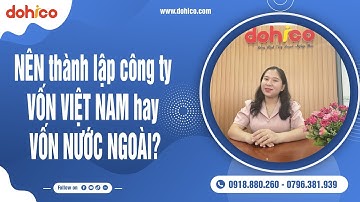 Nên thành lập công ty VỐN VIỆT NAM hay VỐN NƯỚC NGOÀI? I Pháp lý DOHICO