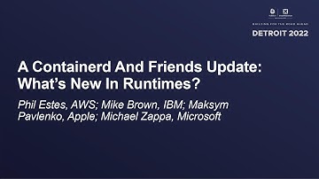 A Containerd And Friends Update: What’s New...Phil Estes, Mike Brown, Maksym Pavlenko, Michael Zappa