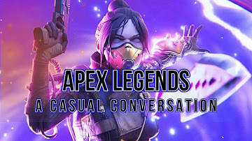 Apex Legends - A Casual Conversation