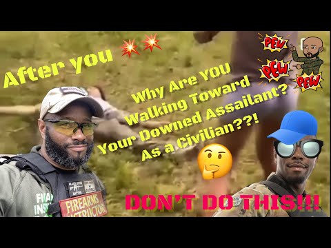 Why Are You Walking Toward Your Downed Assailant…as a Civilian?!