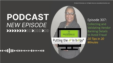 Episode 307:  Collecting and Validating Vendor Banking Details to Avoid Fraud - 20 Tips