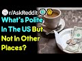 What's Polite In The US But Not In Other Places? (r/AskReddit)