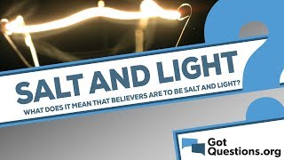 What Does It Mean That Believers Are To Be Salt And Light (Matthew  5:13-16)? | Gotquestions.org