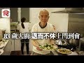 飲食男女《人物專訪》上門做私房菜 83歲退休大廚兩袖清風$29過半個月：有健康有廚藝 永遠不用怕