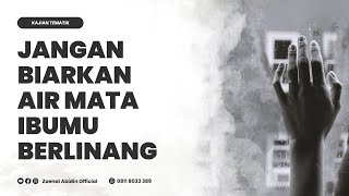 JANGAN BIARKAN AIR MATA IBUMU BERLINANG | Ustadz Dr. Zaenal Abidin, Lc., M.M