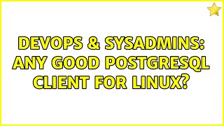 DevOps & SysAdmins: Any good PostgreSQL client for linux? (8 Solutions!!) Content