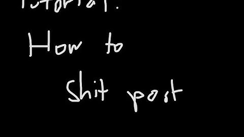 Tutorial: How to shitpost