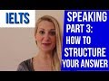IELTS SPEAKING PART 3: How To Structure Your Answers