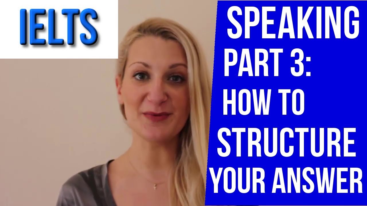 IELTS SPEAKING PART 3: How To Structure Your Answers