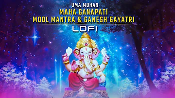 Maha Ganapati Mool Mantra & Ganesh Gayatri | LoFi Version | Uma Mohan | गणेश मूल मंत्र